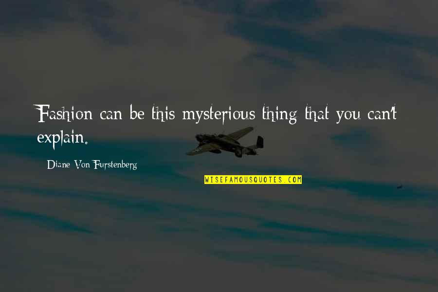 Diane Von Furstenberg Quotes By Diane Von Furstenberg: Fashion can be this mysterious thing that you Diane Von Furstenberg Quotes By Diane Von Furstenberg: Fashion can be this mysterious thing that you