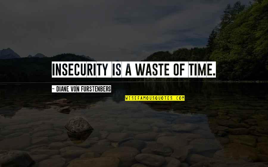 Diane Von Furstenberg Quotes By Diane Von Furstenberg: Insecurity is a waste of time.
