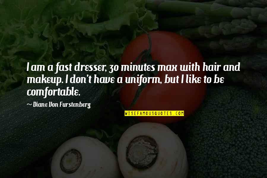 Diane Von Furstenberg Quotes By Diane Von Furstenberg: I am a fast dresser, 30 minutes max