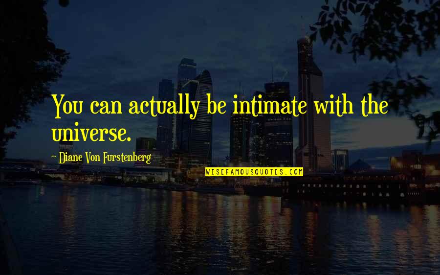 Diane Von Furstenberg Quotes By Diane Von Furstenberg: You can actually be intimate with the universe. Diane Von Furstenberg Quotes By Diane Von Furstenberg: You can actually be intimate with the universe.