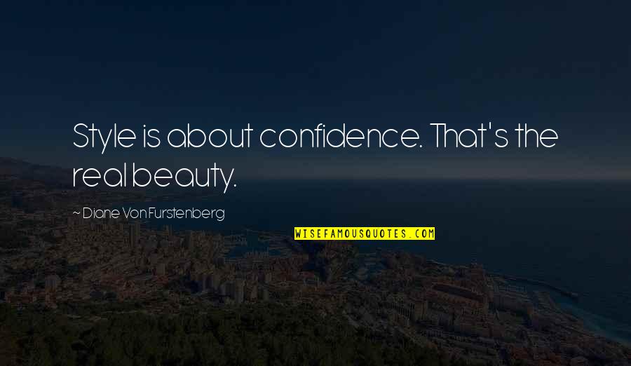 Diane Von Furstenberg Quotes By Diane Von Furstenberg: Style is about confidence. That's the real beauty.