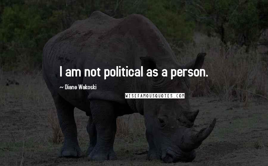 Diane Wakoski quotes: I am not political as a person.