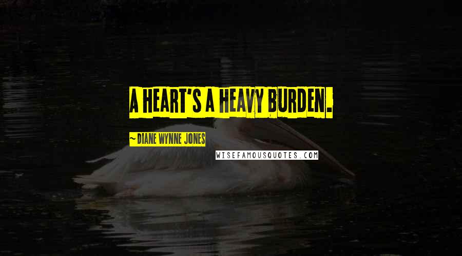 Diane Wynne Jones quotes: A heart's a heavy burden.