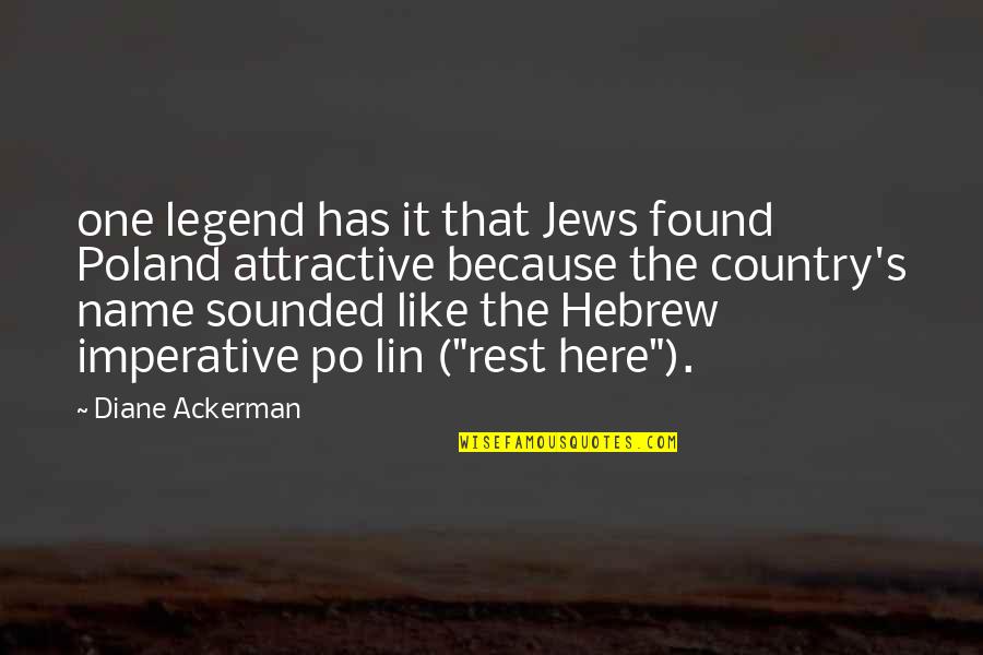 Diane's Quotes By Diane Ackerman: one legend has it that Jews found Poland