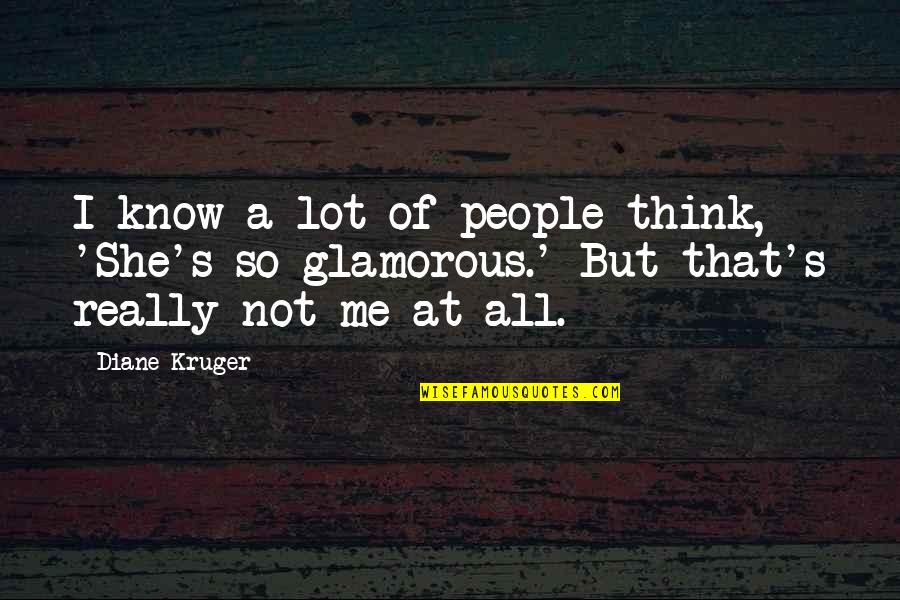 Diane's Quotes By Diane Kruger: I know a lot of people think, 'She's