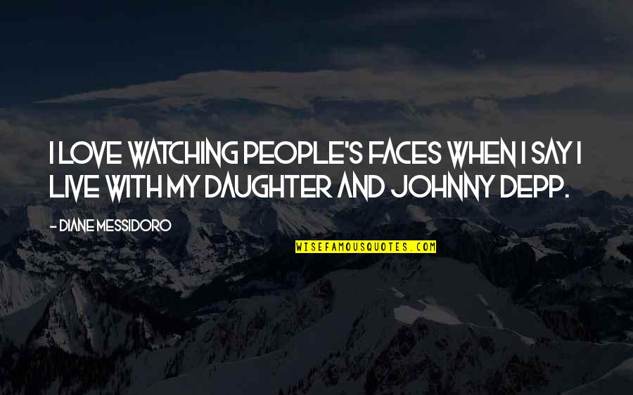 Diane's Quotes By Diane Messidoro: I love watching people's faces when i say
