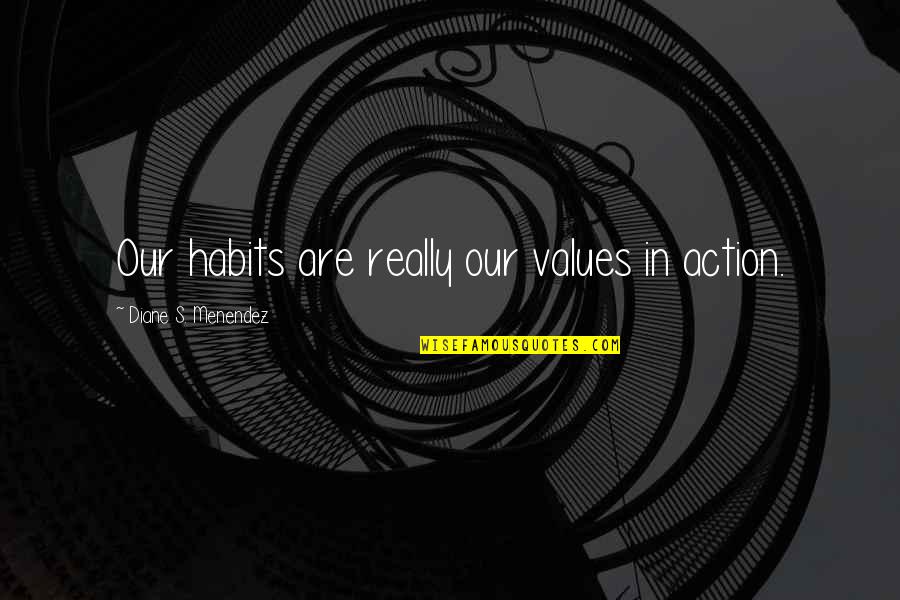 Diane's Quotes By Diane S. Menendez: Our habits are really our values in action.
