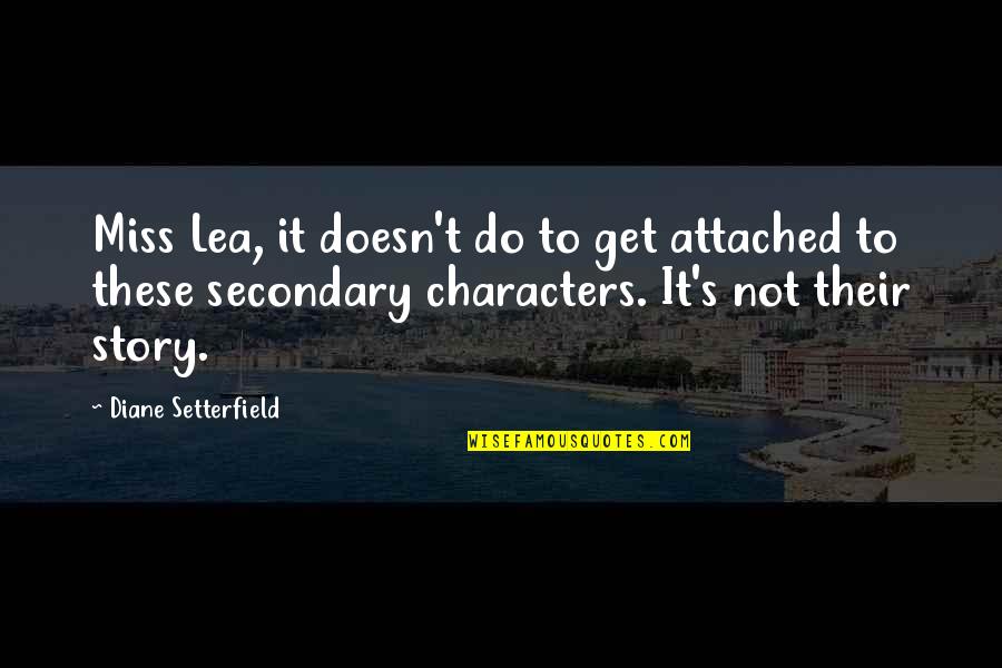 Diane's Quotes By Diane Setterfield: Miss Lea, it doesn't do to get attached