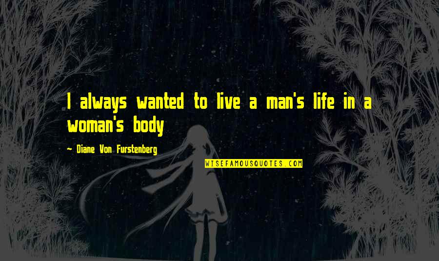 Diane's Quotes By Diane Von Furstenberg: I always wanted to live a man's life