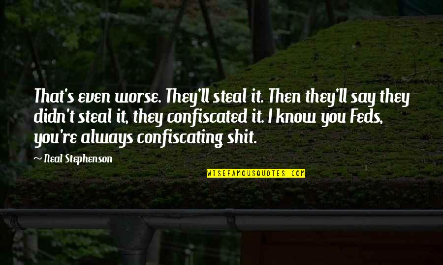 Dianette Side Quotes By Neal Stephenson: That's even worse. They'll steal it. Then they'll Dianette Side Quotes By Neal Stephenson: That's even worse. They'll steal it. Then they'll