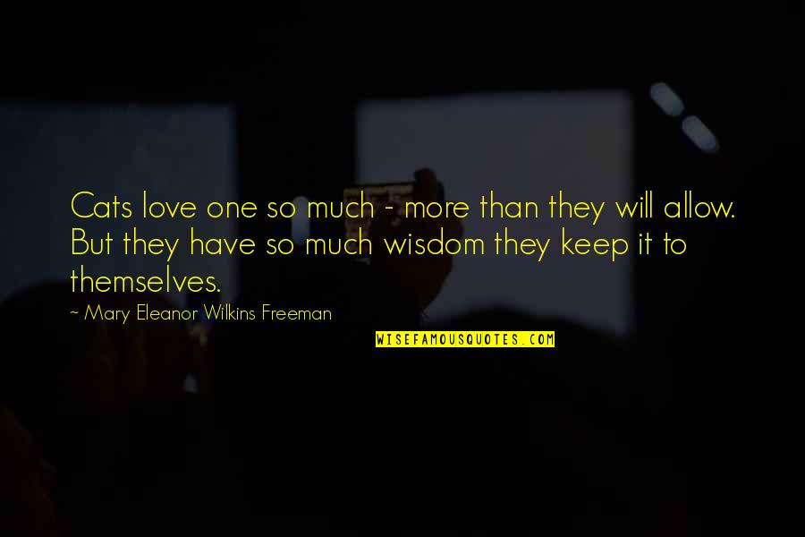 Dianf Quotes By Mary Eleanor Wilkins Freeman: Cats love one so much - more than Dianf Quotes By Mary Eleanor Wilkins Freeman: Cats love one so much - more than