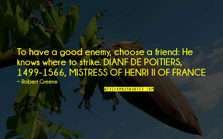 Dianf Quotes By Robert Greene: To have a good enemy, choose a friend: Dianf Quotes By Robert Greene: To have a good enemy, choose a friend: