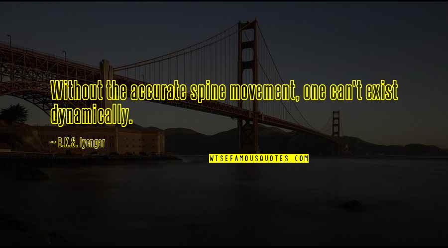 Diangelo Quotes By B.K.S. Iyengar: Without the accurate spine movement, one can't exist Diangelo Quotes By B.K.S. Iyengar: Without the accurate spine movement, one can't exist