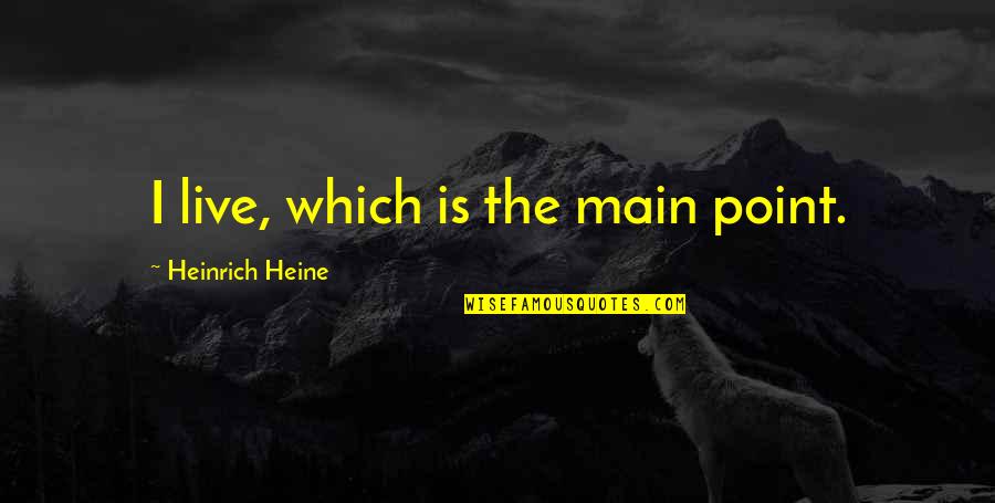 Dianggap In English Quotes By Heinrich Heine: I live, which is the main point.