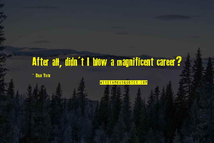 Dianis Perez Quotes By Dick York: After all, didn't I blow a magnificent career? Dianis Perez Quotes By Dick York: After all, didn't I blow a magnificent career?