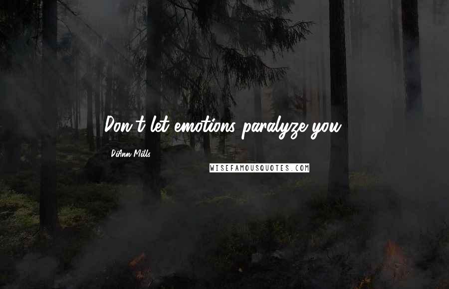 DiAnn Mills quotes: Don't let emotions paralyze you.