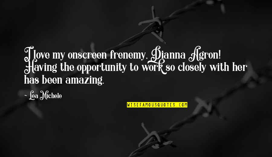Dianna Agron Love Quotes By Lea Michele: I love my onscreen frenemy, Dianna Agron! Having