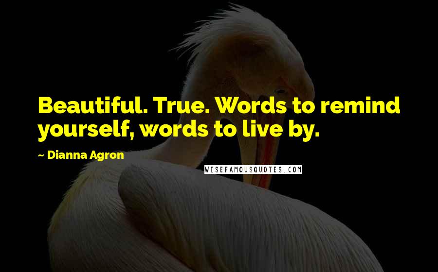 Dianna Agron quotes: Beautiful. True. Words to remind yourself, words to live by.