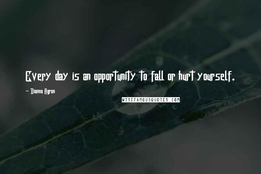Dianna Agron quotes: Every day is an opportunity to fall or hurt yourself.
