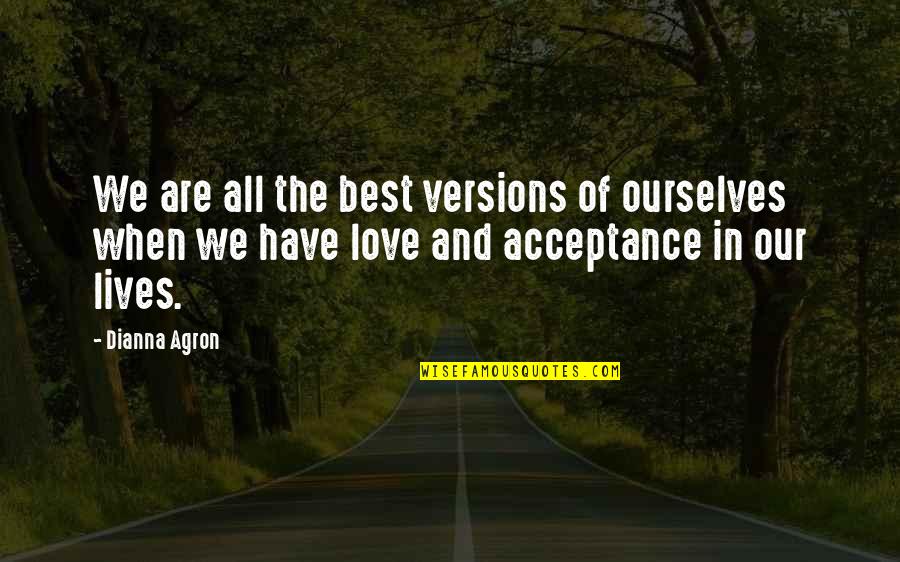Dianna Agron Quotes By Dianna Agron: We are all the best versions of ourselves