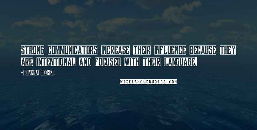 Dianna Booher quotes: Strong communicators increase their influence because they are intentional and focused with their language.