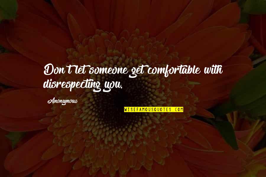 Dianna Booher Quotes By Anonymous: Don't let someone get comfortable with disrespecting you.