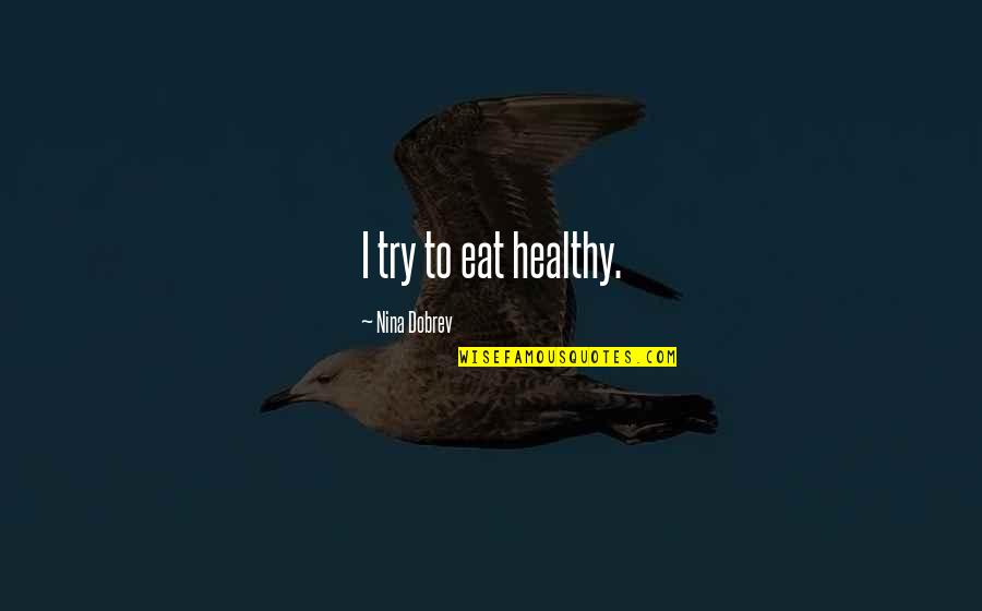 Dianna Booher Quotes By Nina Dobrev: I try to eat healthy.