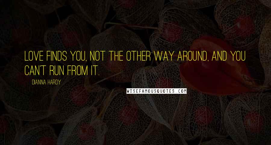 Dianna Hardy quotes: Love finds you, not the other way around, and you can't run from it.