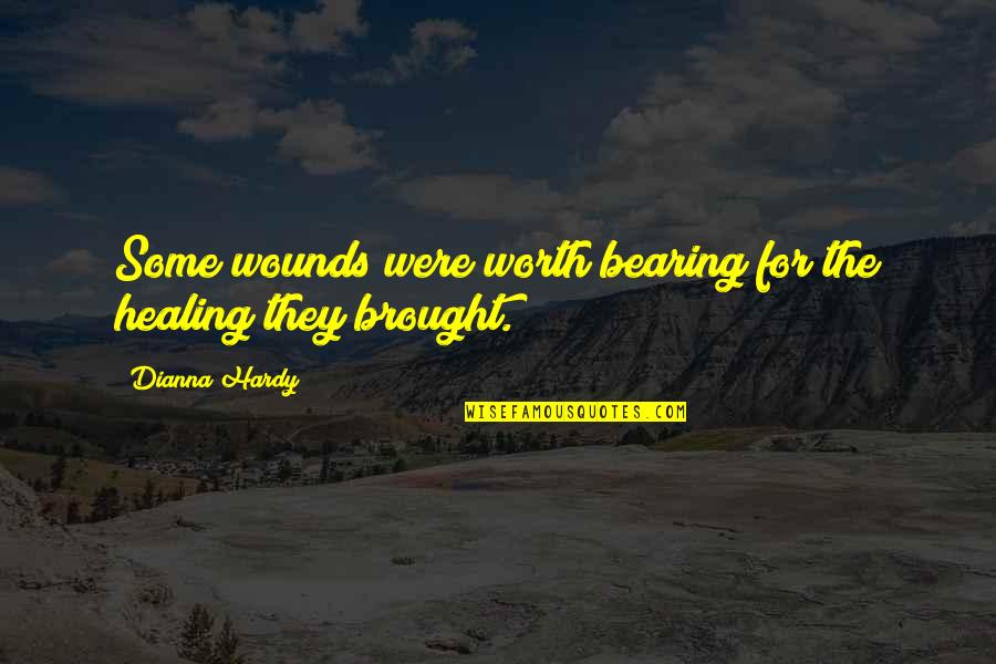 Dianna Quotes By Dianna Hardy: Some wounds were worth bearing for the healing