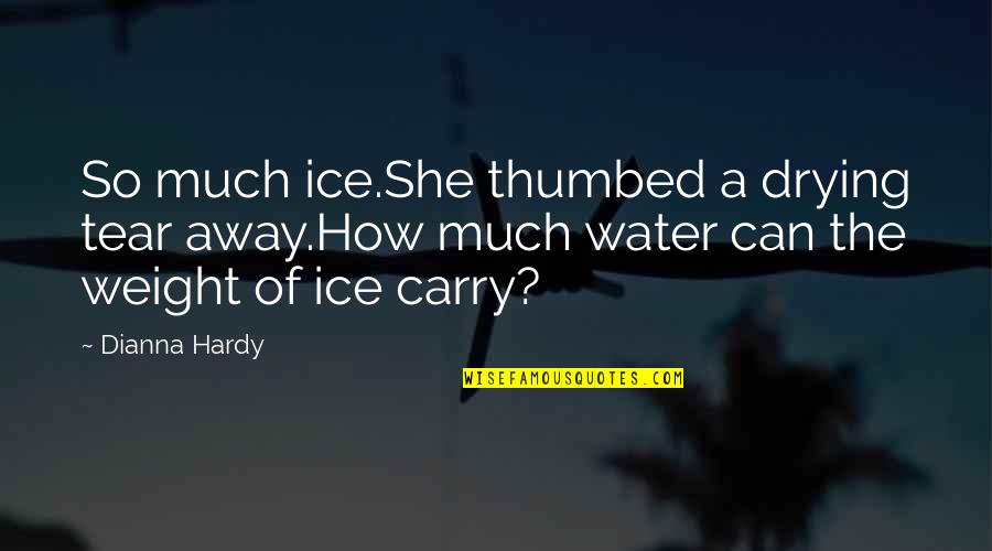 Dianna Quotes By Dianna Hardy: So much ice.She thumbed a drying tear away.How