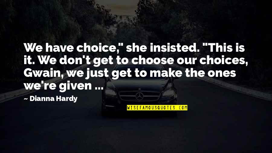 Dianna Quotes By Dianna Hardy: We have choice," she insisted. "This is it.