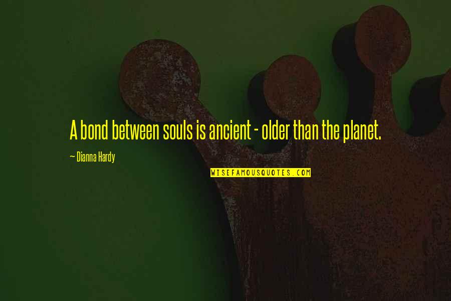 Dianna Quotes By Dianna Hardy: A bond between souls is ancient - older