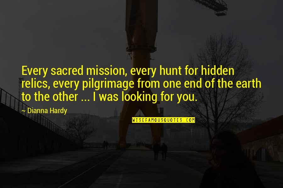 Dianna Quotes By Dianna Hardy: Every sacred mission, every hunt for hidden relics,