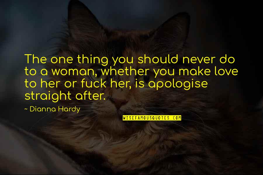 Dianna Quotes By Dianna Hardy: The one thing you should never do to