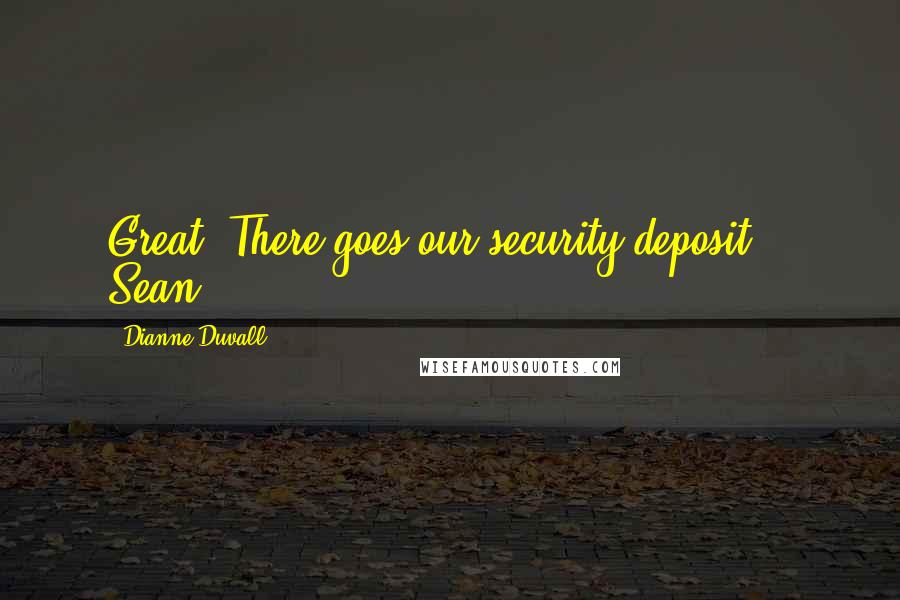 Dianne Duvall quotes: Great. There goes our security deposit."~ Sean