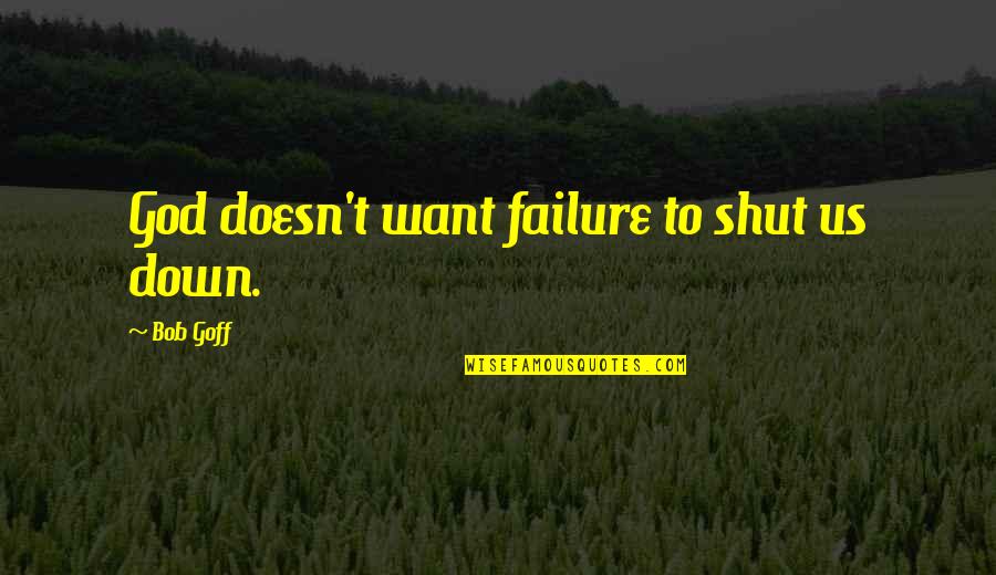 Dianne Feinstein Concealed Carry Quotes By Bob Goff: God doesn't want failure to shut us down.