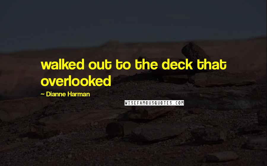 Dianne Harman quotes: walked out to the deck that overlooked Dianne Harman quotes: walked out to the deck that overlooked