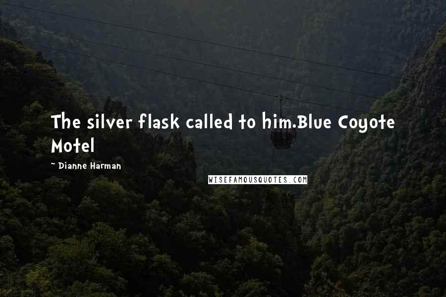Dianne Harman quotes: The silver flask called to him.Blue Coyote Motel