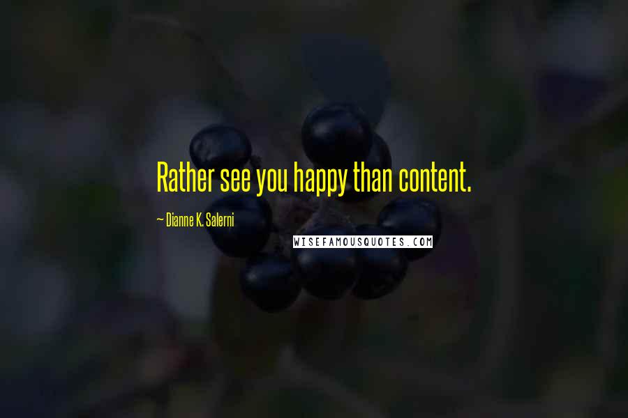Dianne K. Salerni quotes: Rather see you happy than content.