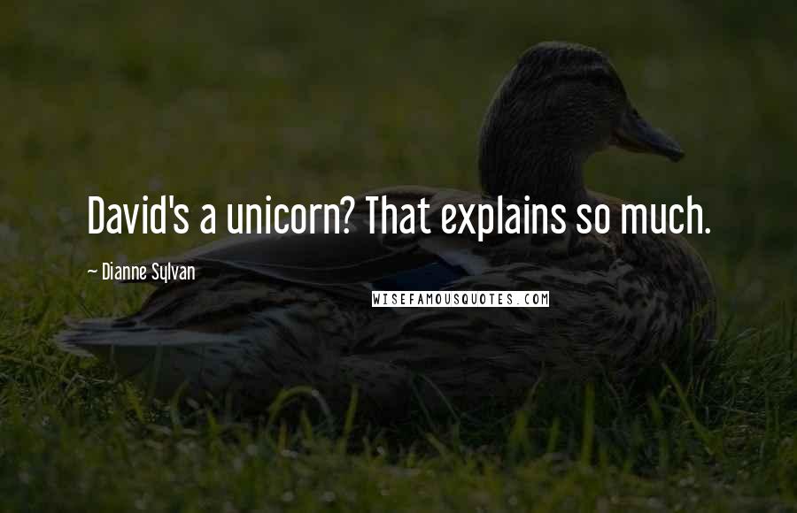 Dianne Sylvan quotes: David's a unicorn? That explains so much.