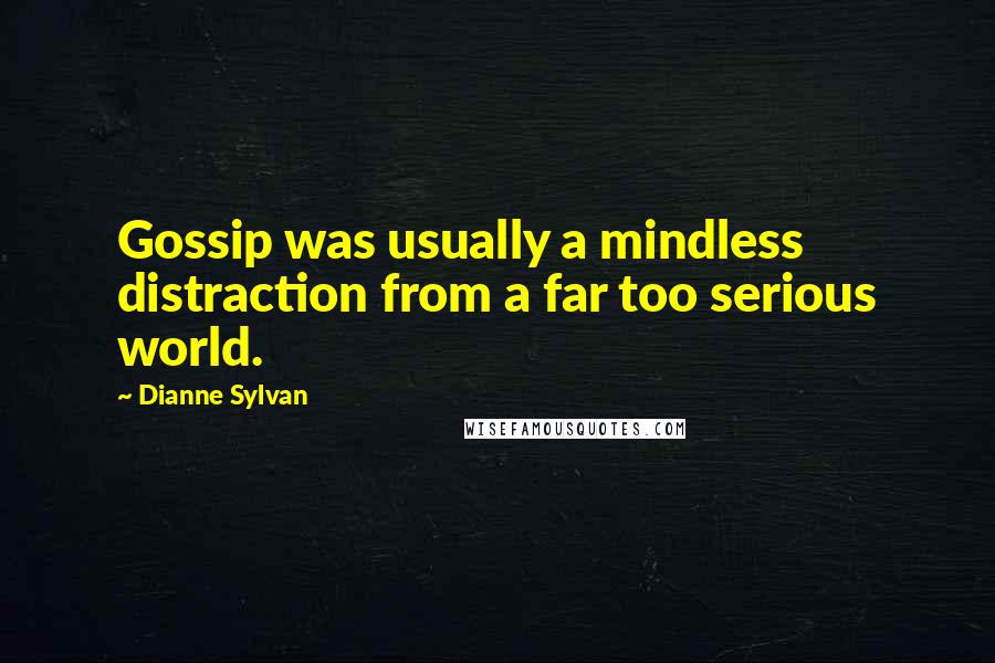 Dianne Sylvan quotes: Gossip was usually a mindless distraction from a far too serious world.