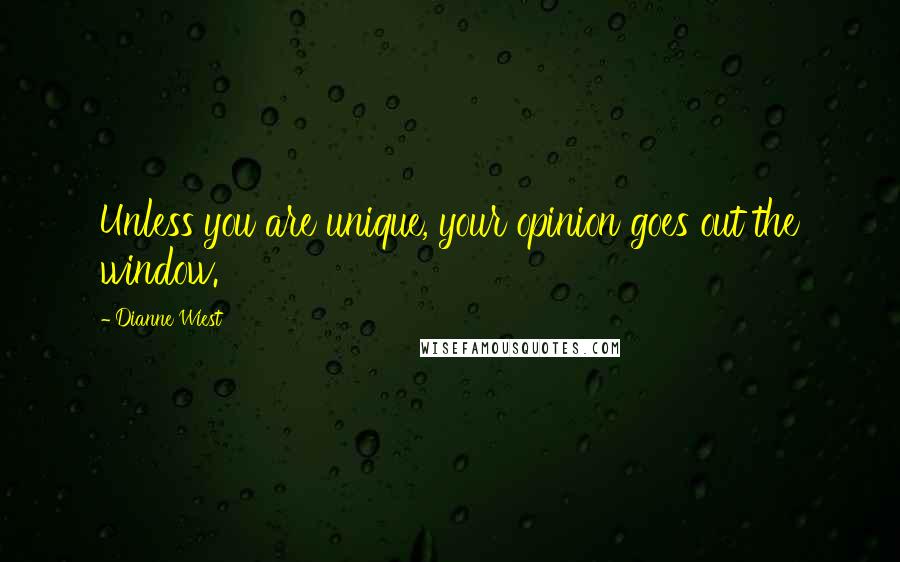 Dianne Wiest quotes: Unless you are unique, your opinion goes out the window.