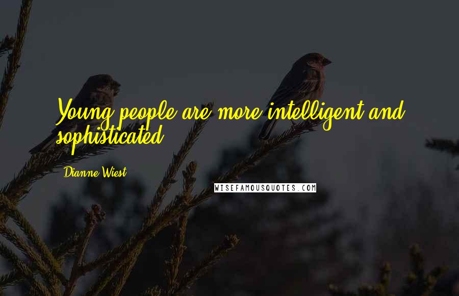 Dianne Wiest quotes: Young people are more intelligent and sophisticated.