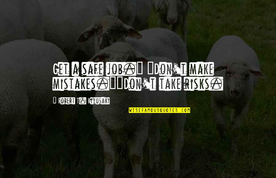 Dianora Niccolini Quotes By Robert T. Kiyosaki: Get a safe job." "Don't make mistakes.""Don't take