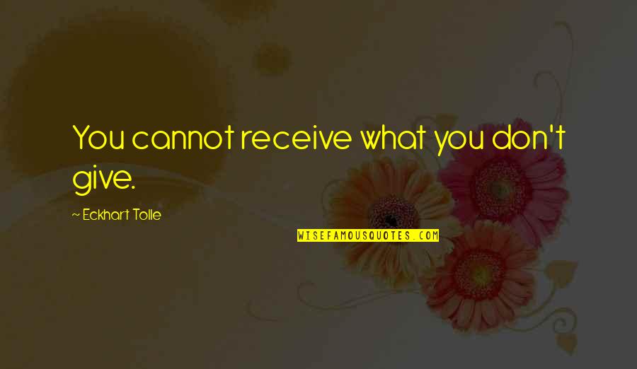 Diantan China Quotes By Eckhart Tolle: You cannot receive what you don't give.