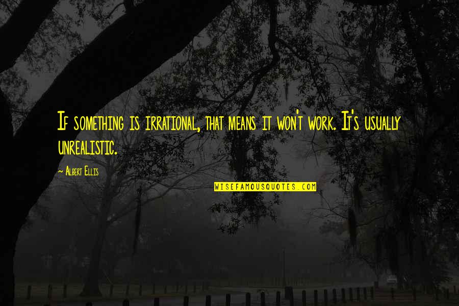 Diantara Hasil Quotes By Albert Ellis: If something is irrational, that means it won't
