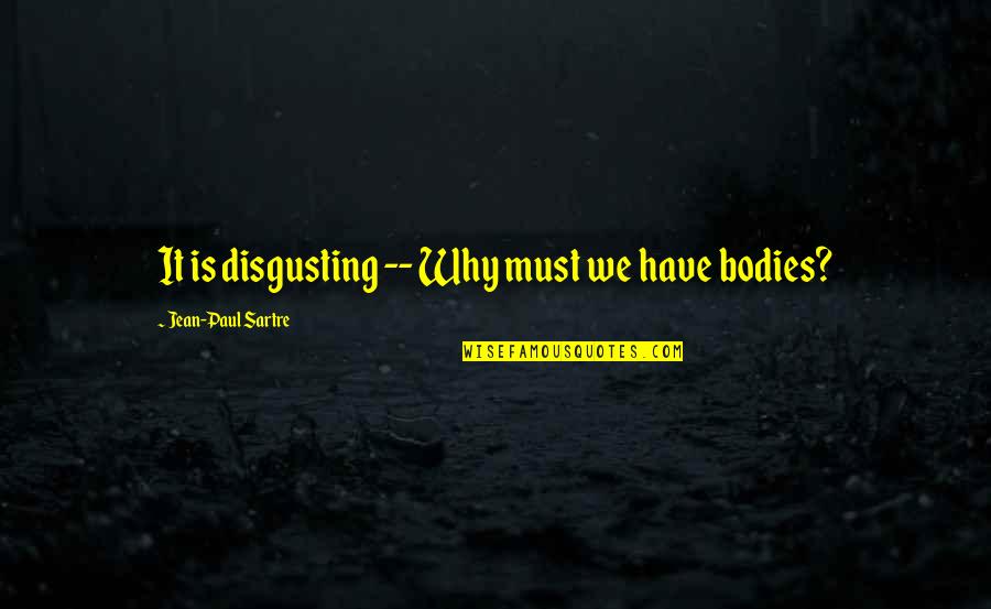 Diantara Hasil Quotes By Jean-Paul Sartre: It is disgusting -- Why must we have