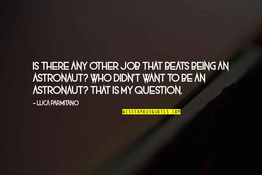 Diante Yarber Quotes By Luca Parmitano: Is there any other job that beats being Diante Yarber Quotes By Luca Parmitano: Is there any other job that beats being