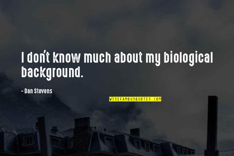 Diantonio Auto Quotes By Dan Stevens: I don't know much about my biological background. Diantonio Auto Quotes By Dan Stevens: I don't know much about my biological background.