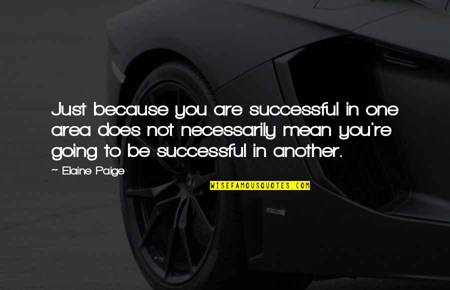 Diantre Sinonimo Quotes By Elaine Paige: Just because you are successful in one area Diantre Sinonimo Quotes By Elaine Paige: Just because you are successful in one area